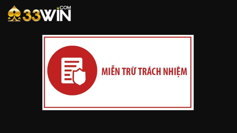 33WIN áp dụng miễn trách nhiệm để bảo vệ quyền lợi 2 bên